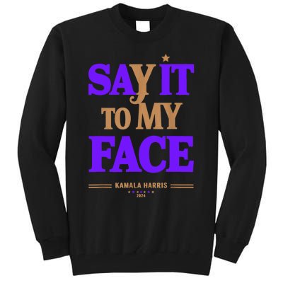 Say It To My Face Kamala Harris Presidential Election 2024 Tall Sweatshirt