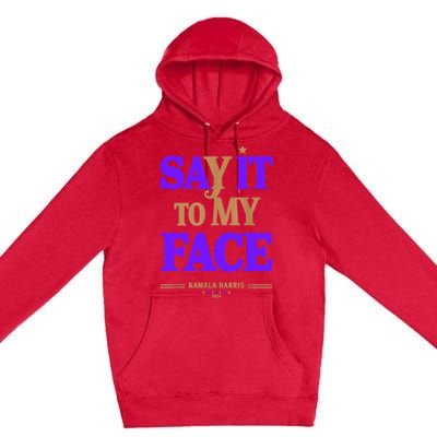 Say It To My Face Kamala Harris Presidential Election 2024 Premium Pullover Hoodie