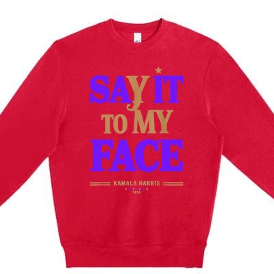 Say It To My Face Kamala Harris Presidential Election 2024 Premium Crewneck Sweatshirt