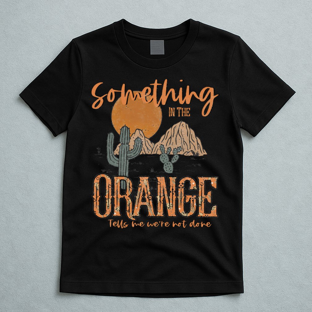 Something In The Orange Country Western T-Shirt