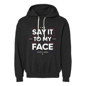 Say It To My Face Kamela Harris 2024 Election Garment-Dyed Fleece Hoodie