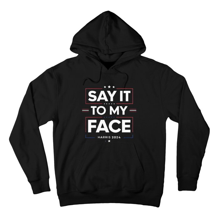 Say It To My Face Kamela Harris 2024 Election Hoodie