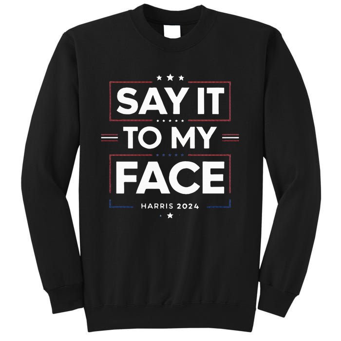 Say It To My Face Kamela Harris 2024 Election Sweatshirt