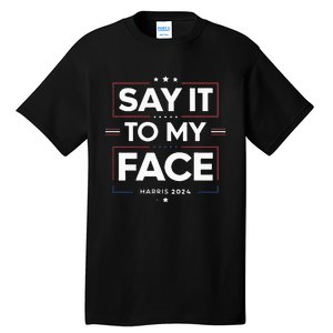 Say It To My Face Kamela Harris 2024 Election Tall T-Shirt