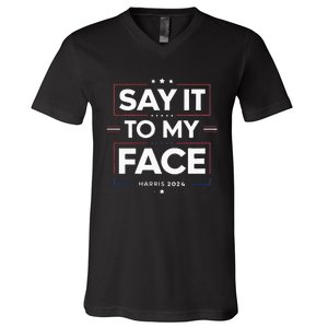 Say It To My Face Kamela Harris 2024 Election V-Neck T-Shirt