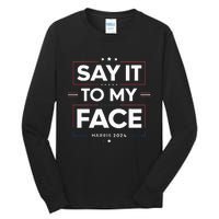 Say It To My Face Kamela Harris 2024 Election Tall Long Sleeve T-Shirt