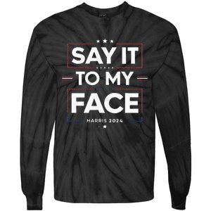 Say It To My Face Kamela Harris 2024 Election Tie-Dye Long Sleeve Shirt