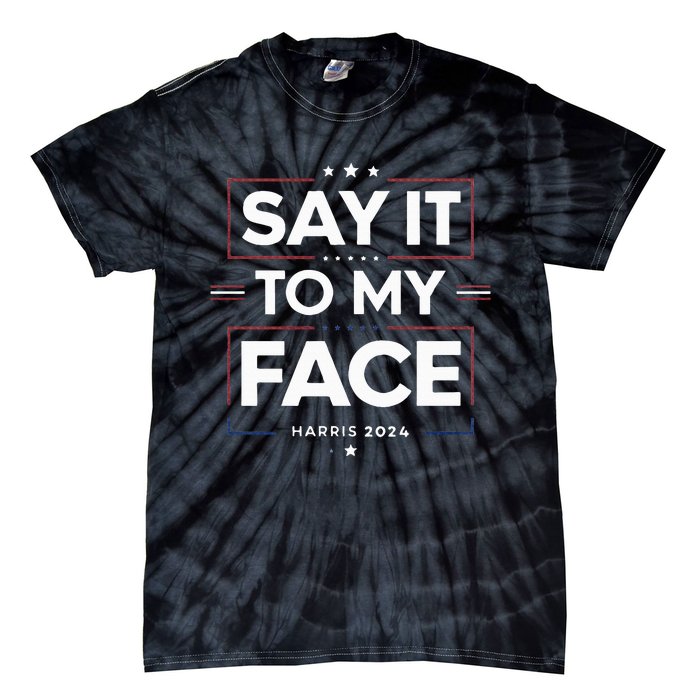 Say It To My Face Kamela Harris 2024 Election Tie-Dye T-Shirt