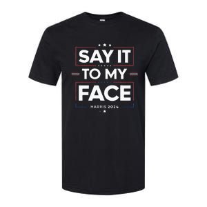 Say It To My Face Kamela Harris 2024 Election Softstyle CVC T-Shirt