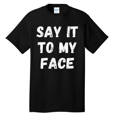 Say It To My Face Tall T-Shirt