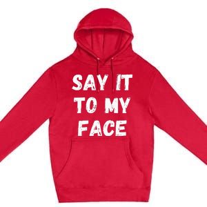 Say It To My Face Premium Pullover Hoodie