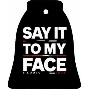 Say It To My Face Kamela Harris Election 2024 President Ceramic Bell Ornament