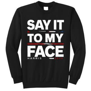 Say It To My Face Kamela Harris Election 2024 President Tall Sweatshirt