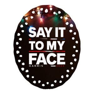 Say It To My Face Kamela Harris Election 2024 President Ceramic Oval Ornament