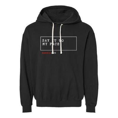 Say It To My Face Kamala Harris 2024 Garment-Dyed Fleece Hoodie