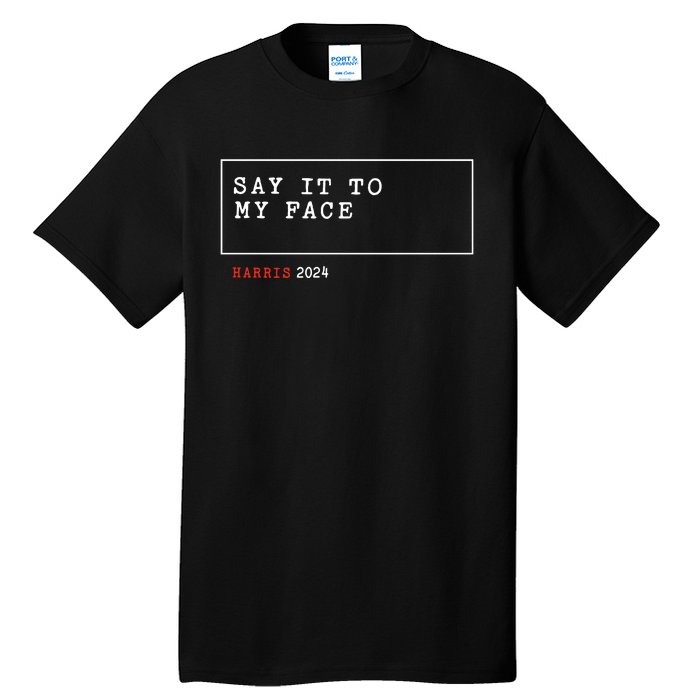 Say It To My Face Kamala Harris 2024 Tall T-Shirt