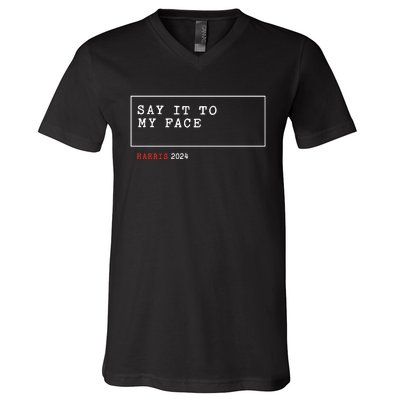 Say It To My Face Kamala Harris 2024 V-Neck T-Shirt