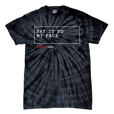 Say It To My Face Kamala Harris 2024 Tie-Dye T-Shirt