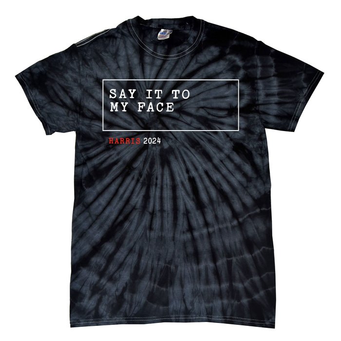 Say It To My Face Kamala Harris 2024 Tie-Dye T-Shirt