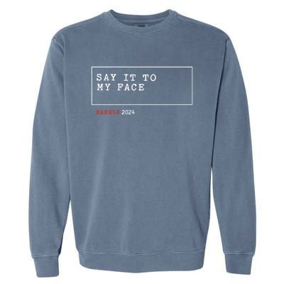 Say It To My Face Kamala Harris 2024 Garment-Dyed Sweatshirt