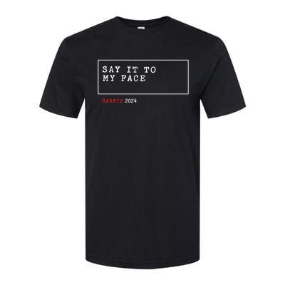 Say It To My Face Kamala Harris 2024 Softstyle CVC T-Shirt