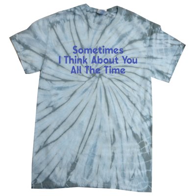 Sometimes I Think About You All The Time Tie-Dye T-Shirt