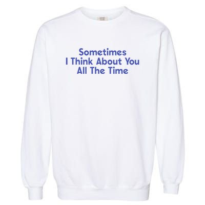 Sometimes I Think About You All The Time Garment-Dyed Sweatshirt