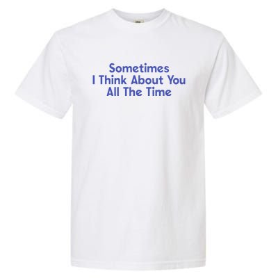 Sometimes I Think About You All The Time Garment-Dyed Heavyweight T-Shirt