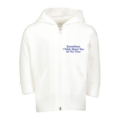 Sometimes I Think About You All The Time Toddler Zip Fleece Hoodie