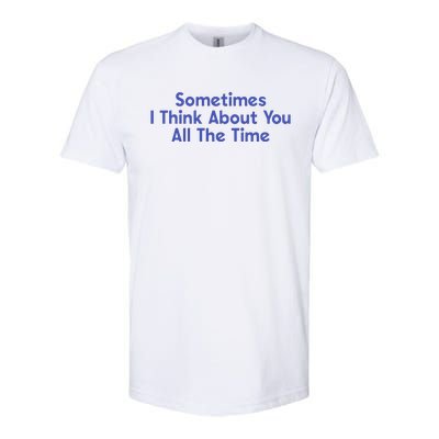 Sometimes I Think About You All The Time Softstyle CVC T-Shirt