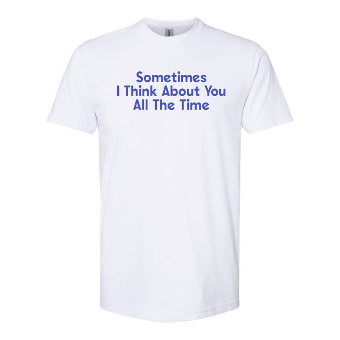 Sometimes I Think About You All The Time Softstyle CVC T-Shirt