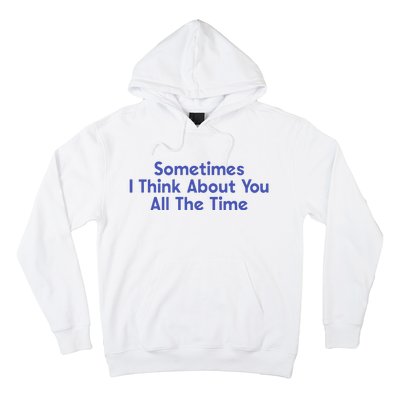 Sometimes I Think About You All The Time Hoodie