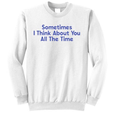 Sometimes I Think About You All The Time Sweatshirt