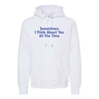 Sometimes I Think About You All The Time Premium Hoodie