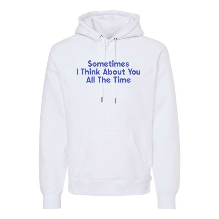 Sometimes I Think About You All The Time Premium Hoodie