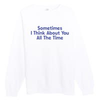 Sometimes I Think About You All The Time Premium Crewneck Sweatshirt