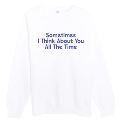 Sometimes I Think About You All The Time Premium Crewneck Sweatshirt