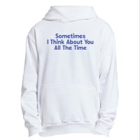 Sometimes I Think About You All The Time Urban Pullover Hoodie