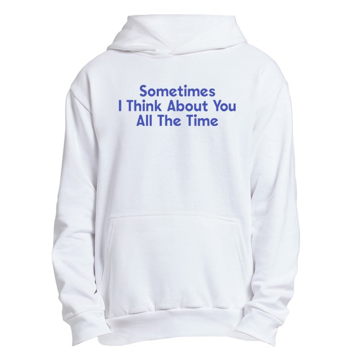 Sometimes I Think About You All The Time Urban Pullover Hoodie