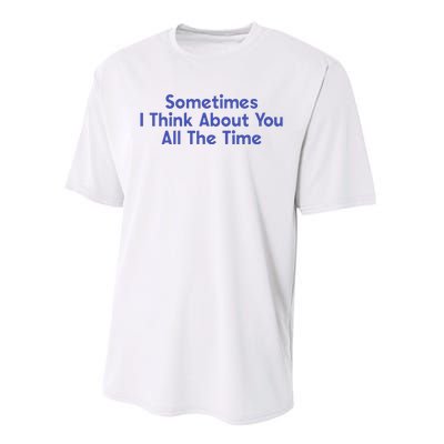 Sometimes I Think About You All The Time Performance Sprint T-Shirt