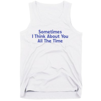 Sometimes I Think About You All The Time Tank Top