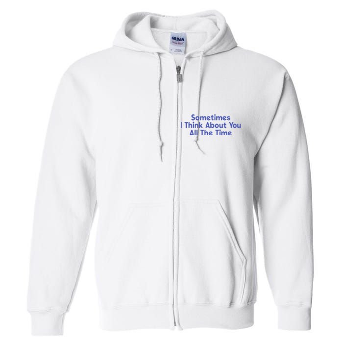 Sometimes I Think About You All The Time Full Zip Hoodie