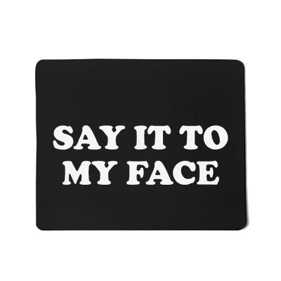 Say It To My Face Weird Saying Say It To My Face Mousepad
