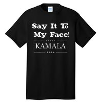 Say It To My Face Kamala 2024 Tall T-Shirt