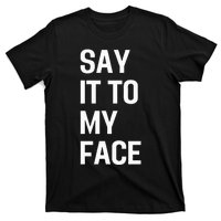 Say It To My Face T-Shirt