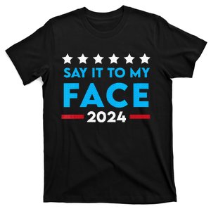 Say It To My Face Funny 2024 Election T-Shirt