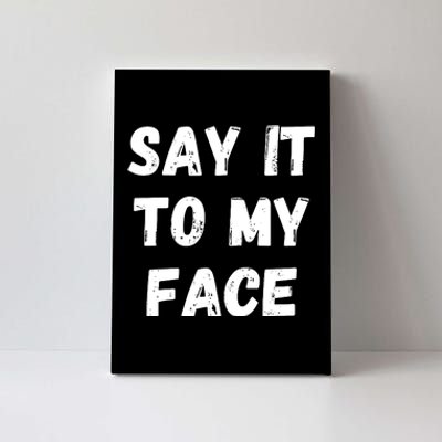 Say It To My Face Canvas