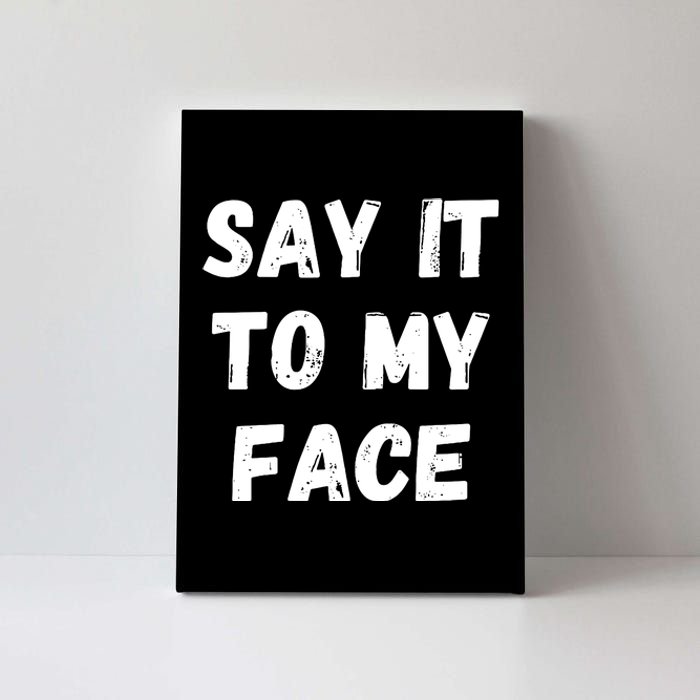 Say It To My Face Canvas