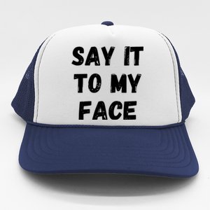 Say It To My Face Trucker Hat