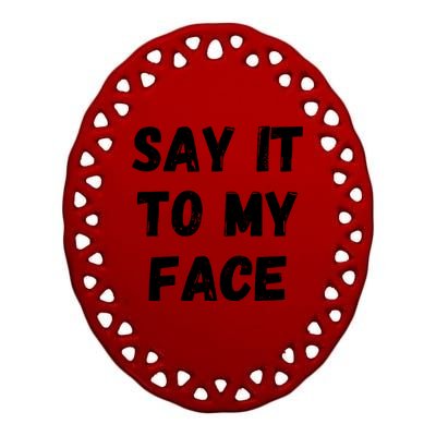 Say It To My Face Ceramic Oval Ornament